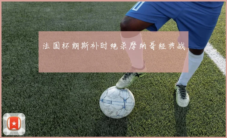 法国杯朗斯补时绝杀摩纳哥经典战