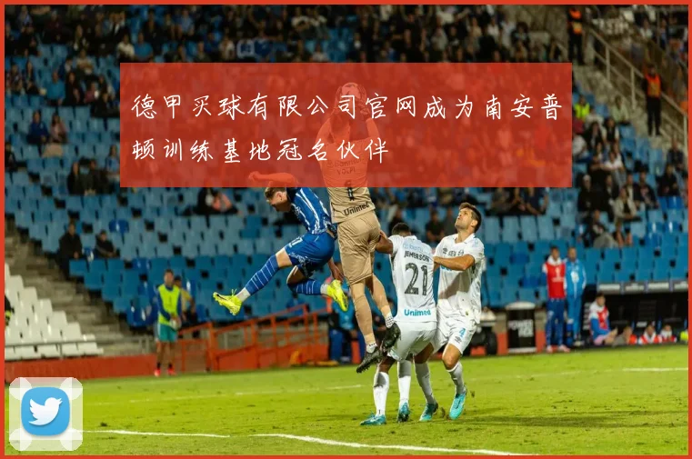 德甲买球有限公司官网成为南安普顿训练基地冠名伙伴