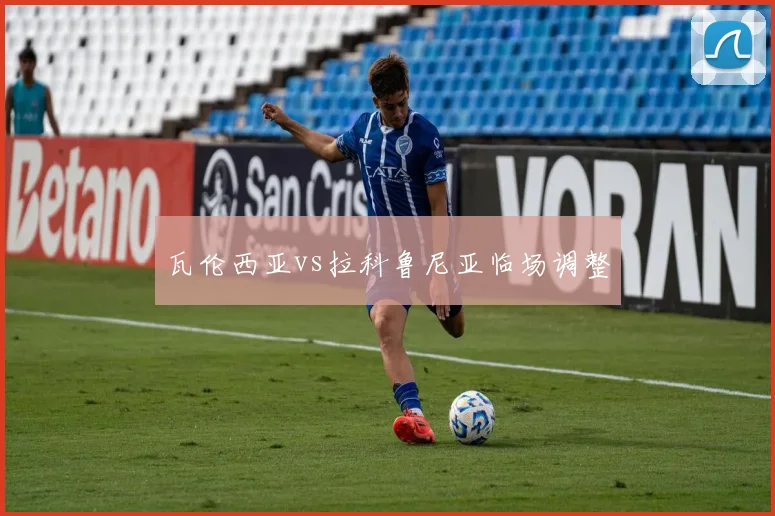瓦伦西亚vs拉科鲁尼亚临场调整