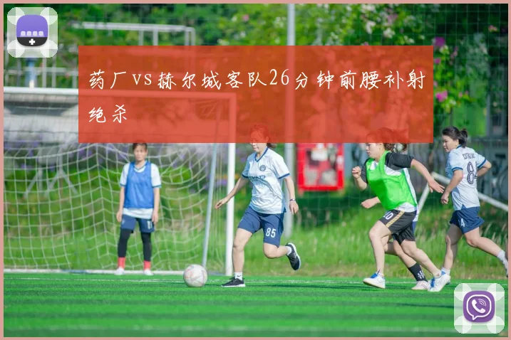 药厂vs赫尔城客队26分钟前腰补射绝杀