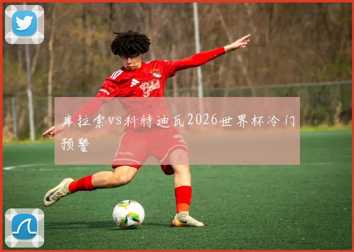 库拉索vs科特迪瓦2026世界杯冷门预警